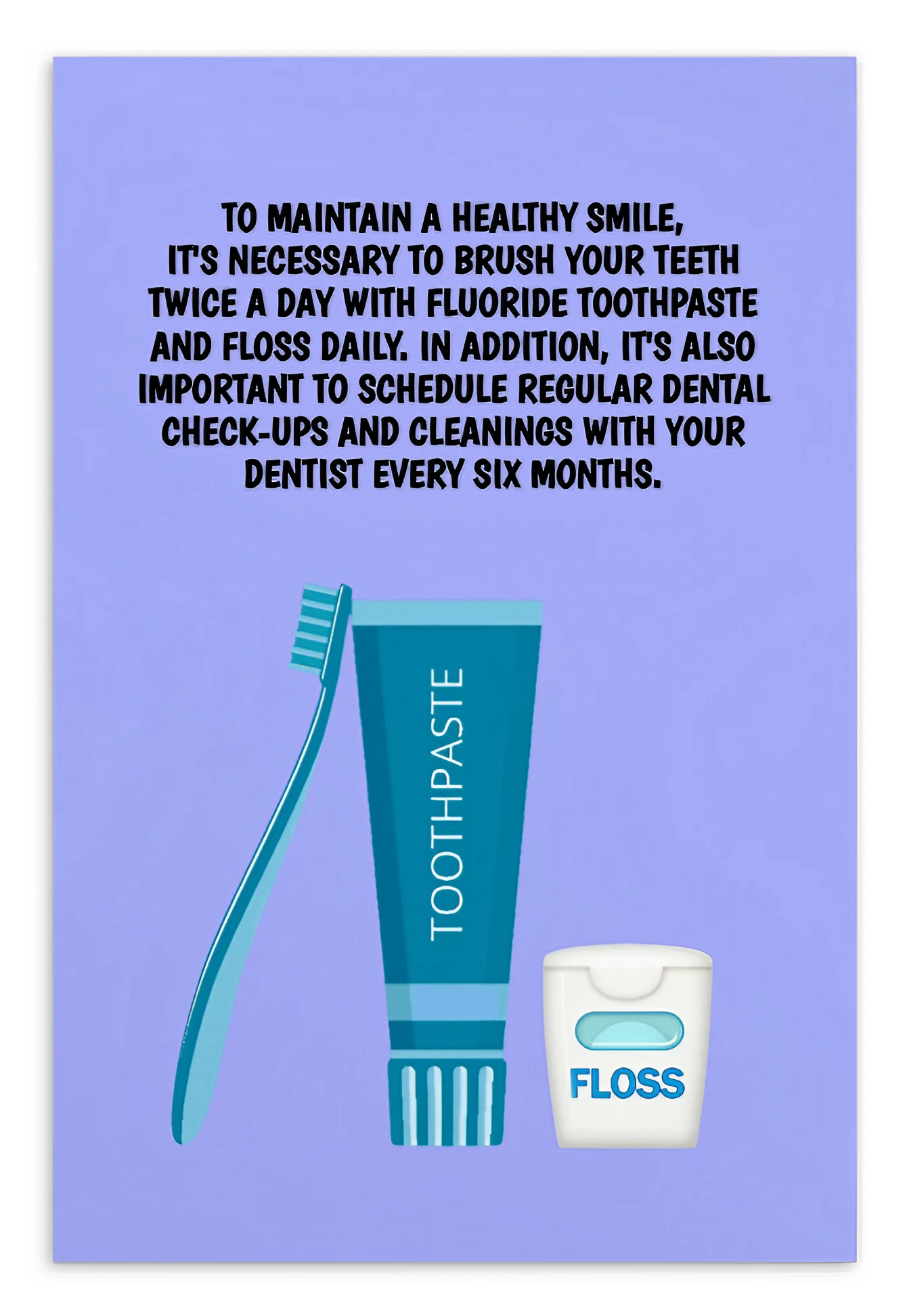 Oral Hygiene Cards- To Maintain A Healthy Smile, It's Necessary To Brush Your Teeth Twice A Day With Fluoride Toothpaste And Floss Daily